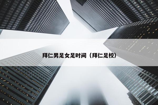 拜仁男足女足时间（拜仁足校）