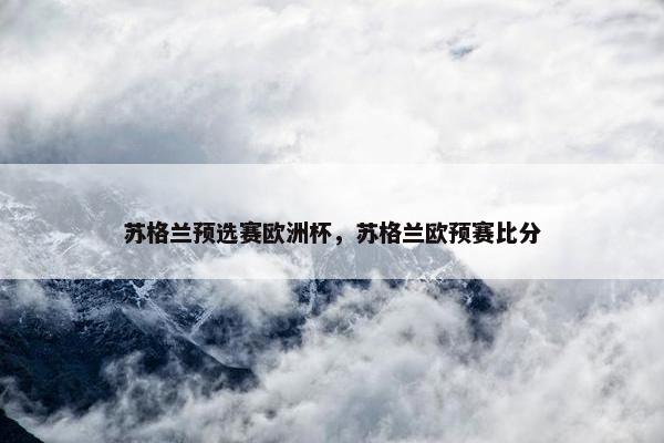 苏格兰预选赛欧洲杯，苏格兰欧预赛比分