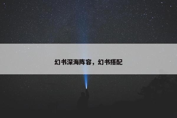 幻书深海阵容，幻书搭配