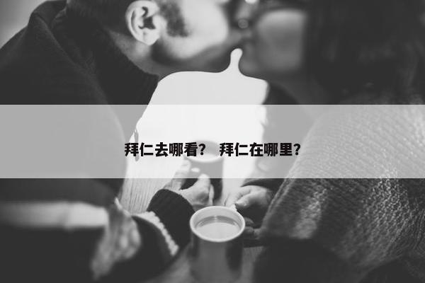 拜仁去哪看？ 拜仁在哪里？