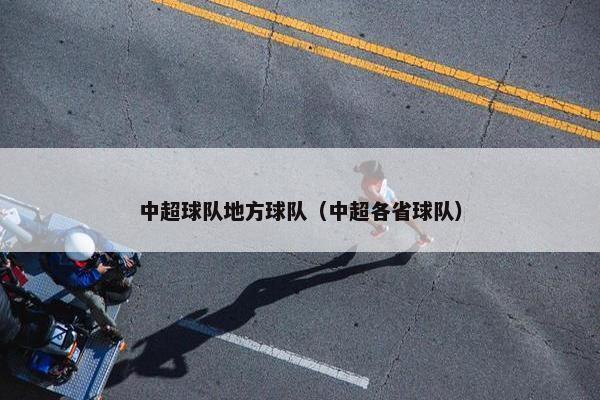 中超球队地方球队（中超各省球队）