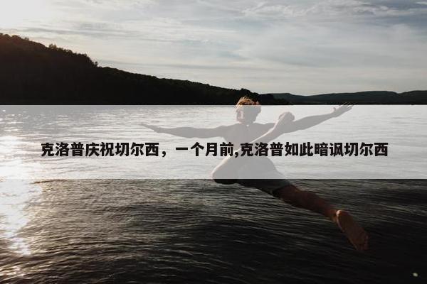 克洛普庆祝切尔西，一个月前,克洛普如此暗讽切尔西
