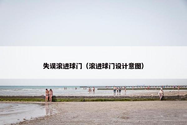 失误滚进球门（滚进球门设计意图）
