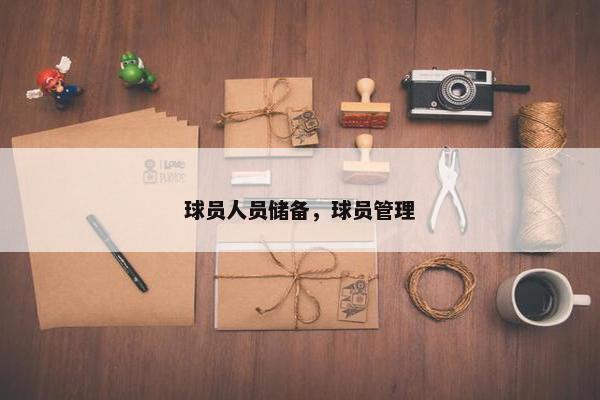 球员人员储备，球员管理
