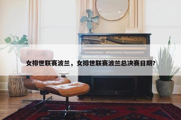 女排世联赛波兰，女排世联赛波兰总决赛日期?