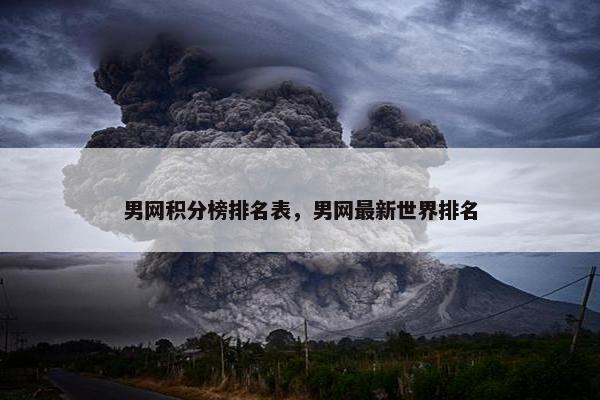 男网积分榜排名表，男网最新世界排名
