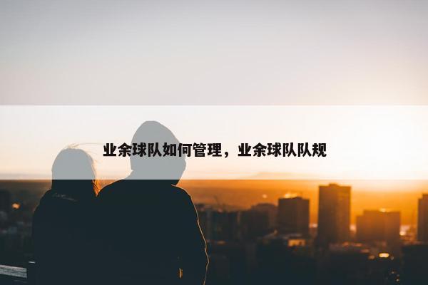 业余球队如何管理，业余球队队规