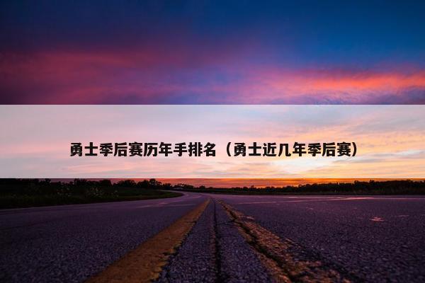 勇士季后赛历年手排名（勇士近几年季后赛）