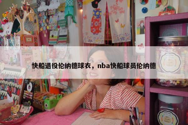 快船退役伦纳德球衣，nba快船球员伦纳德