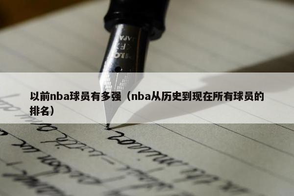 以前nba球员有多强（nba从历史到现在所有球员的排名）