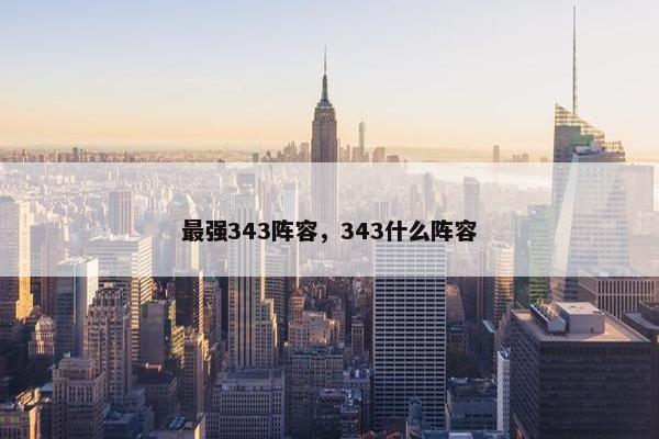 最强343阵容，343什么阵容