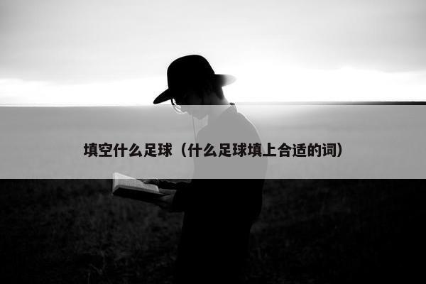 填空什么足球（什么足球填上合适的词）