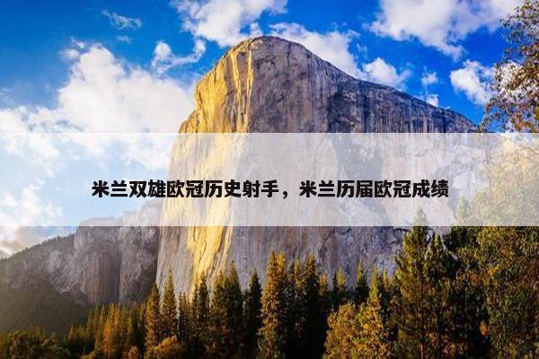 米兰双雄欧冠历史射手，米兰历届欧冠成绩