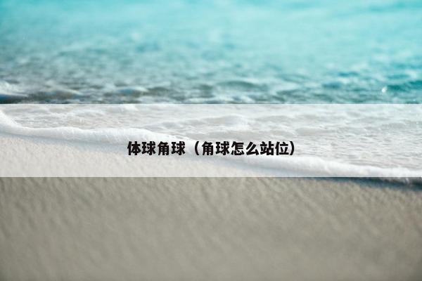 体球角球（角球怎么站位）