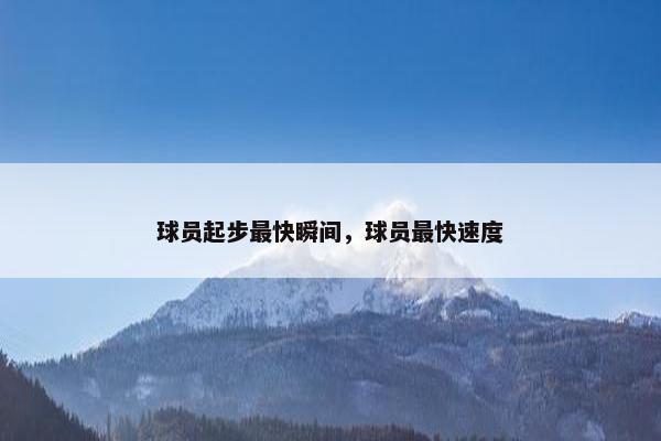 球员起步最快瞬间，球员最快速度