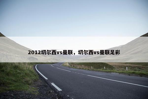 2012切尔西vs曼联，切尔西vs曼联足彩
