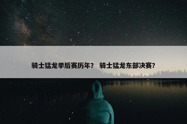 骑士猛龙季后赛历年？ 骑士猛龙东部决赛？