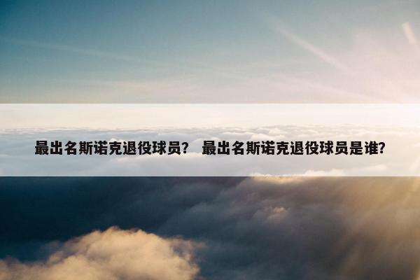 最出名斯诺克退役球员？ 最出名斯诺克退役球员是谁？