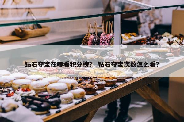 钻石夺宝在哪看积分榜？ 钻石夺宝次数怎么看？