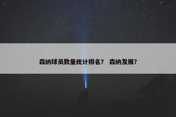 森纳球员数量统计排名？ 森纳发展？