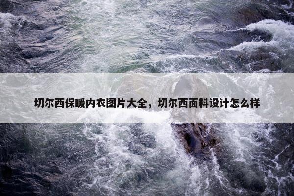 切尔西保暖内衣图片大全，切尔西面料设计怎么样