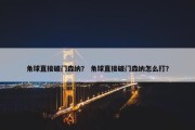 角球直接破门森纳？ 角球直接破门森纳怎么打？