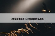 cf季后赛季助威（cf季后赛是什么意思）