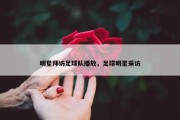 明星拜访足球队播放，足球明星采访