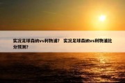 实况足球森纳vs利物浦？ 实况足球森纳vs利物浦比分预测？