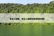 男足12强赛，男足12强赛比赛视频央视网