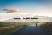 清空回放？ 如何删除视频回放？