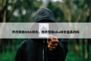 乔丹赞助NBA球衣，乔丹赞助nba球衣是真的吗