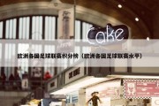 欧洲各国足球联赛积分榜（欧洲各国足球联赛水平）