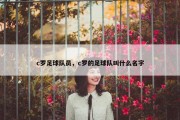 c罗足球队员，c罗的足球队叫什么名字