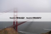 fm2017转会总监？ fm2017转会技巧？