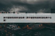 西宁曼联球迷俱乐部在哪（西宁曼联球迷俱乐部在哪个位置）