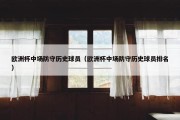 欧洲杯中场防守历史球员（欧洲杯中场防守历史球员排名）
