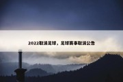 2022取消足球，足球赛事取消公告