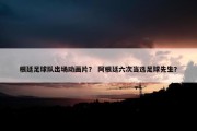 根廷足球队出场动画片？ 阿根廷六次当选足球先生？