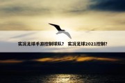 实况足球手游控制球队？ 实况足球2021控制？
