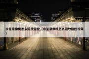 水星录像机怎么回放监控（水星录像机怎么回放监控视频）