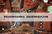 英格兰欧洲杯进过决赛没？ 英格兰欧洲杯进过几次决赛？