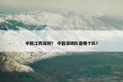 中超江苏深圳？ 中超深圳队是哪个队？