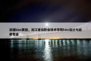 浙建bim赛程，浙江建设职业技术学院bim设计与应用专业
