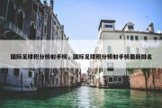 国际足球积分榜射手榜，国际足球积分榜射手榜最新排名