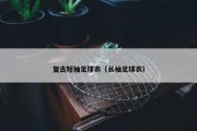 复古短袖足球衣（长袖足球衣）