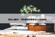 球队aa聚会？ 球队要组织聚餐怎么在群里说？
