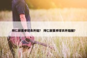 拜仁新赛季球衣开箱？ 拜仁新赛季球衣开箱图？