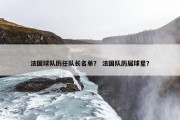 法国球队历任队长名单？ 法国队历届球星？