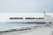 女排大杯积分榜？ 女排球比赛2021积分？